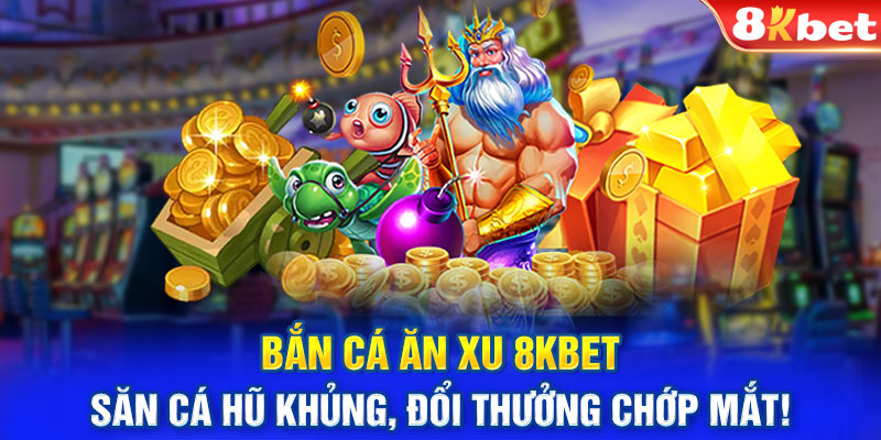 Bắn Cá Ăn Xu 8KBET - Săn Cá Hũ Khủng, Đổi Thưởng Chớp Mắt!