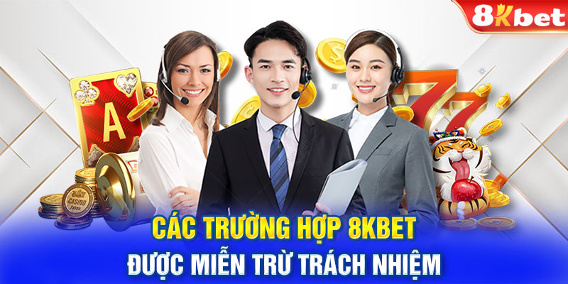 Các trường hợp 8KBET được miễn trừ trách nhiệm