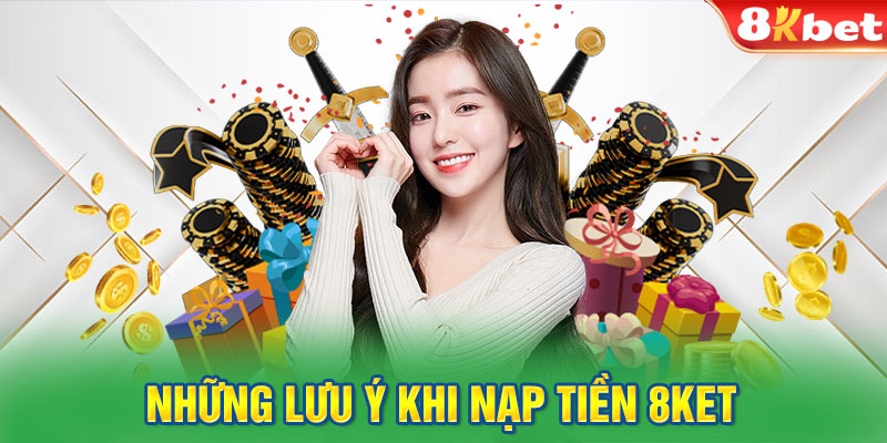 Những lưu ý khi nạp tiền 8KET 