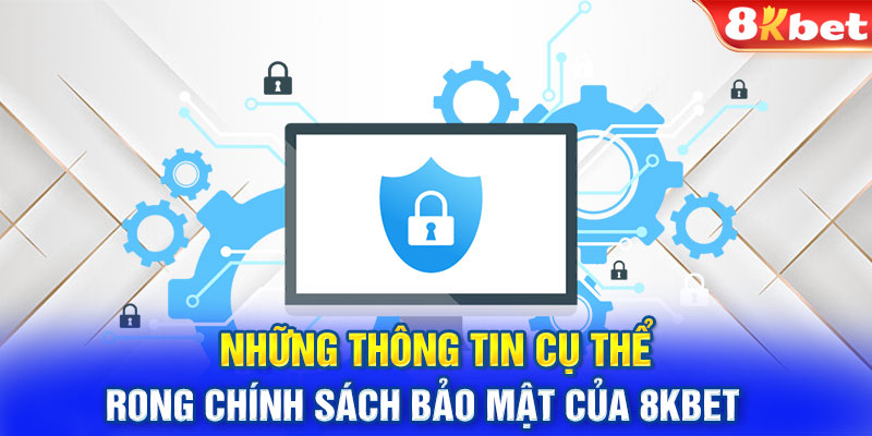 Những thông tin cụ thể trong chính sách bảo mật của 8KBET