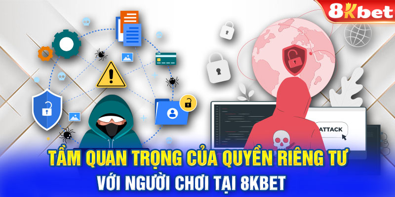 Tầm quan trọng của quyền riêng tư với người chơi tại 8KBET