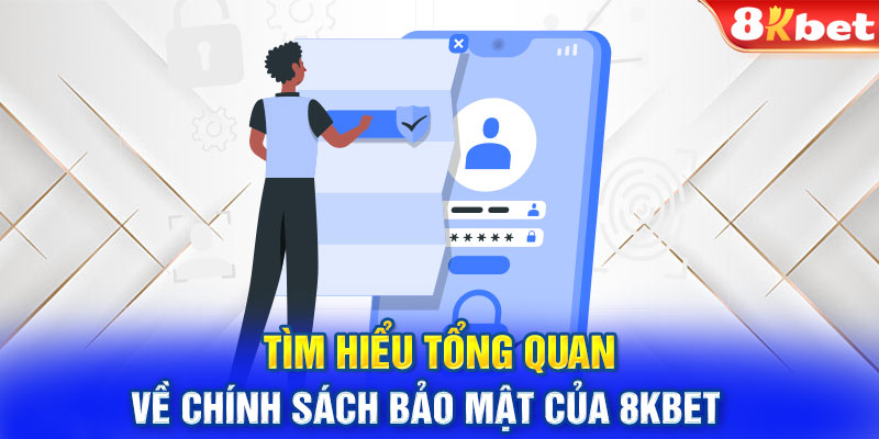 Tổng quan về các chính sách bảo mật được áp dụng tại 8KBET