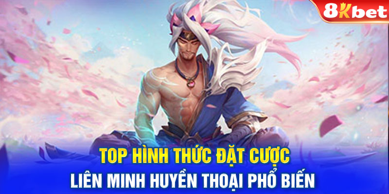 Top hình thức đặt cược Liên Minh Huyền Thoại phổ biến 