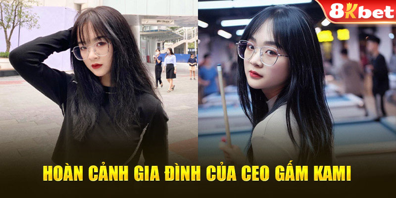 Hoàn cảnh gia đình của CEO Gấm Kami 