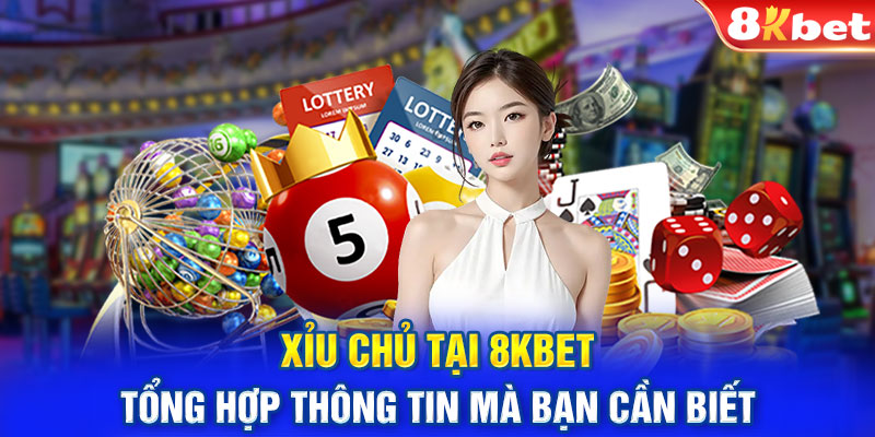 Xỉu Chủ Tại 8KBET – Tổng Hợp Thông Tin Mà Bạn Cần Biết